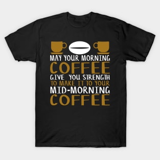 May Your Morning Coffee Give You the Strength to Make It To Your Mid-Morning Coffee Novelty Gift T-Shirt